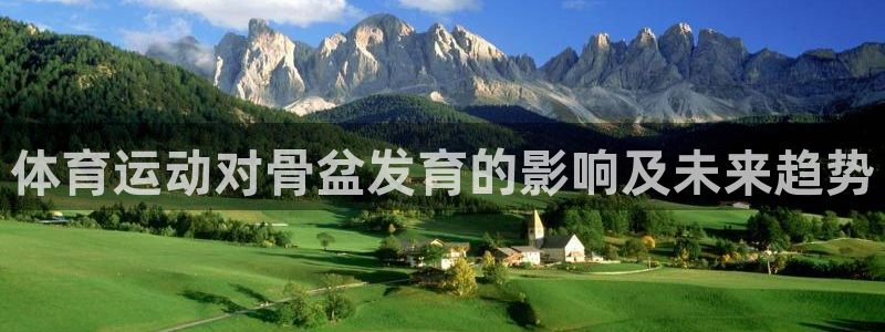 qy球友会体育网站：体育运动对骨盆发育的影响及未来趋势