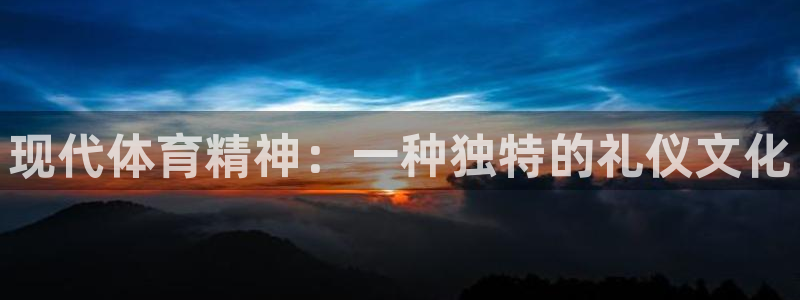 qy球友会体育网址：现代体育精神：一种独特的礼仪文化