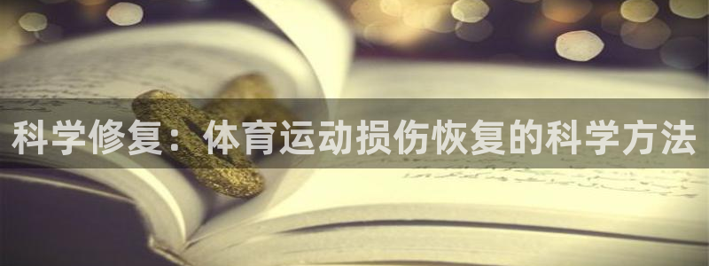 qy千亿球友会体育：科学修复：体育运动损伤恢复的科学方法